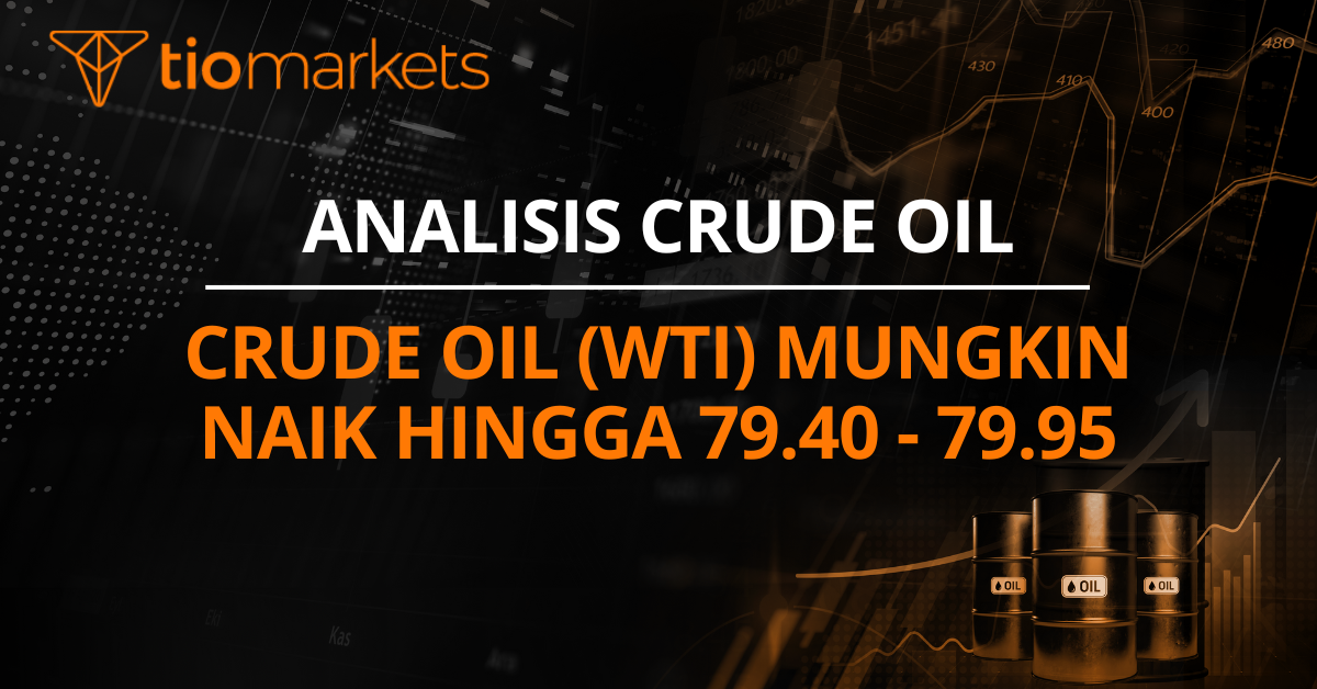 Crude Oil (WTI) mungkin naik hingga 79.40 - 79.95